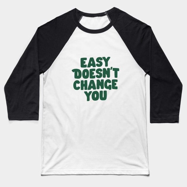 Easy Doesn't Change You in Green Baseball T-Shirt by MotivatedType